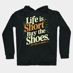 Life is short. Buy the shoes. (or cake, or plants...) Hoodie